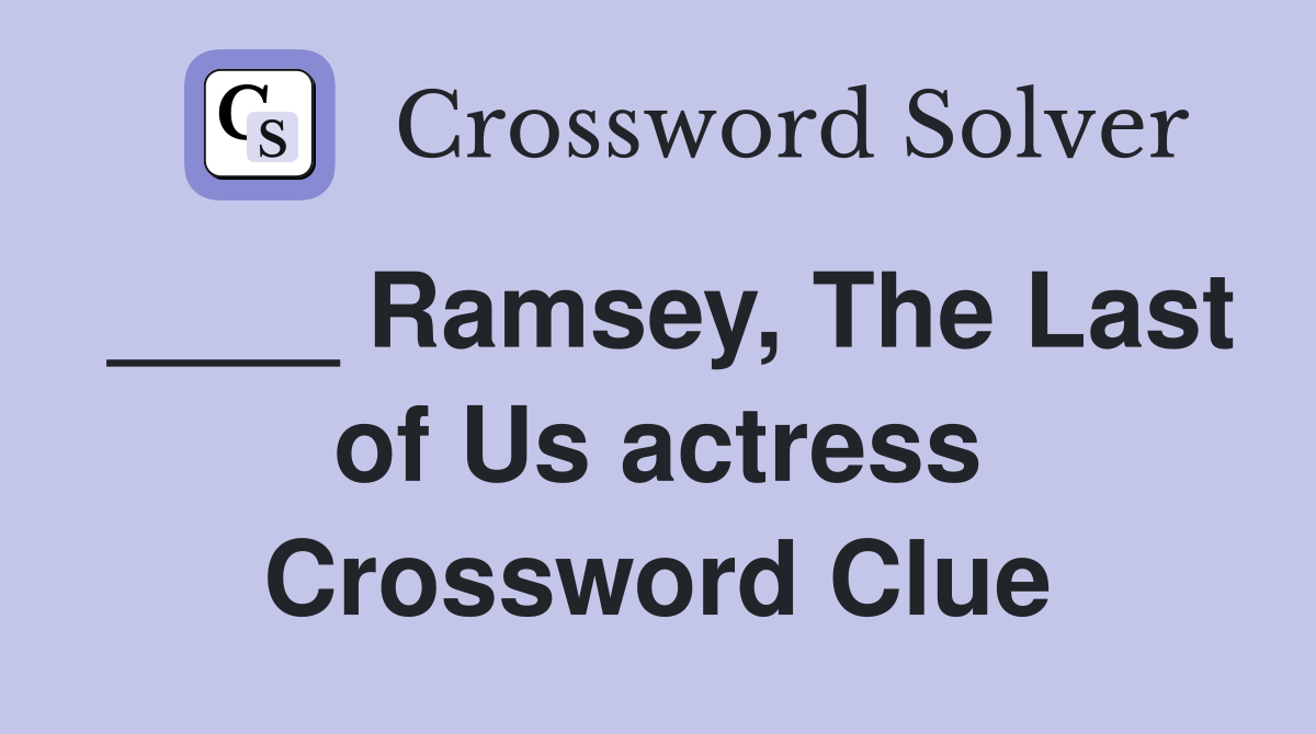 Ramsey, The Last of Us actress Crossword Clue Answers Crossword Solver